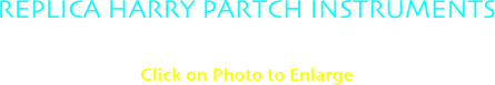 REPLICA HARRY PARTCH INSTRUMENTS (Instruments designed and built by Bradford Blackburn, based on measurements taken at Harry Partch Instrumentarium)
Click on Photo to Enlarge